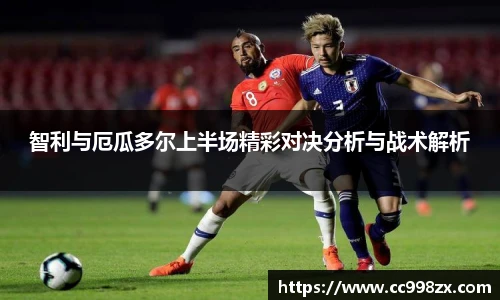 智利与厄瓜多尔上半场精彩对决分析与战术解析
